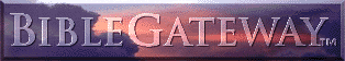 Welcome to the Bible Gateway(TM) - Search the Bible in seven languages and multiple Bible Versions